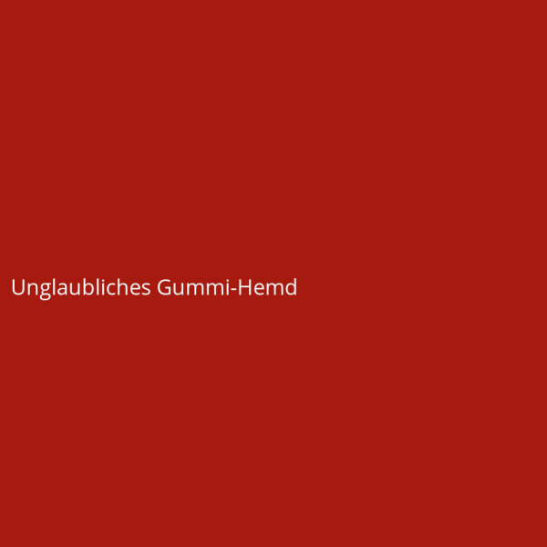 Unglaubliches Gummi-Hemd