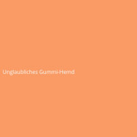 Unglaubliches Gummi-Hemd